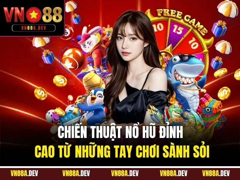 Chiến thuật nổ hũ đỉnh cao từ những tay chơi sành sỏi