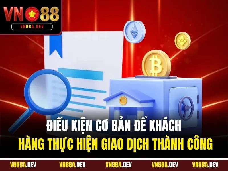 Điều kiện cơ bản để khách hàng thực hiện giao dịch thành công