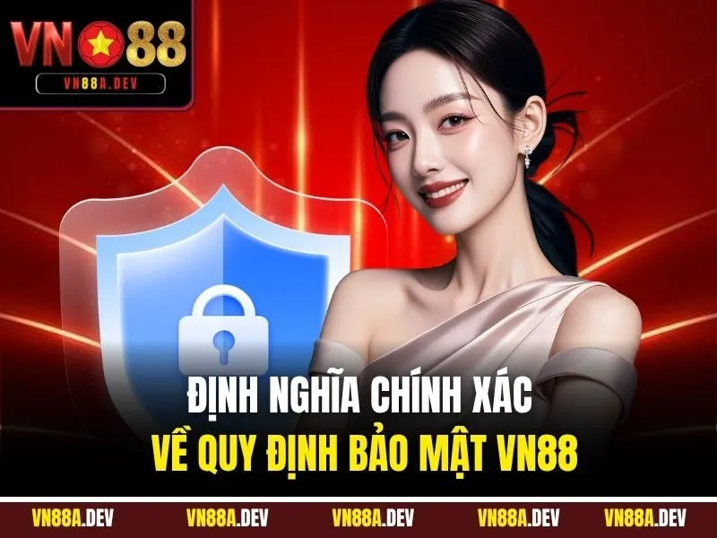 Định nghĩa chính xác về Quy định bảo mật VN88
