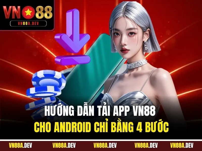 Hướng dẫn tải app VN88 cho Android chỉ bằng 4 bước