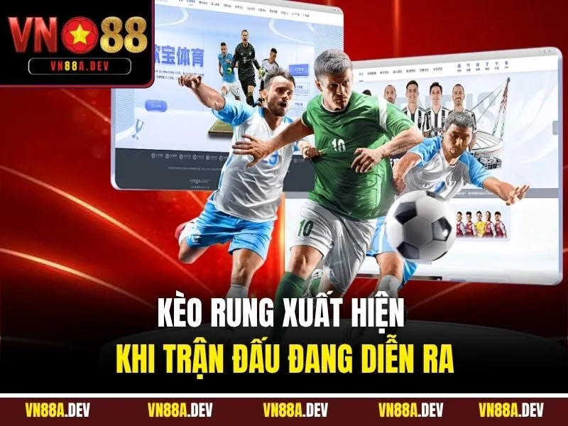 Kèo rung xuất hiện khi trận đấu đang diễn ra